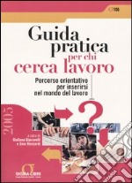 Guida pratica per chi cerca lavoro. Percorso orientativo per inserirsi nel mondo del lavoro libro