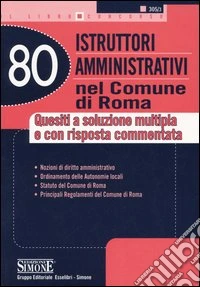 Ottanta istruttori amministrativi nel Comune di Roma. Quesiti a soluzione multipla e con risposta commentata libro