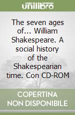 The seven ages of... William Shakespeare. A social history of the Shakespearian time. Con CD-ROM libro