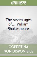 The seven ages of... William Shakespeare