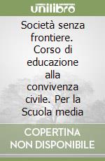 Società senza frontiere. Corso di educazione alla convivenza civile. Per la Scuola media libro