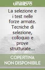 La selezione e i test nelle forze armate. Tecniche di selezione, colloquio e prove strutturate per il reclutamento