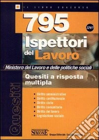 Settecentonovantacinque ispettori del lavoro nel Ministero del lavoro e delle politiche sociali. Quesiti a risposta multipla libro