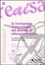 La formazione universitaria del docente di educazione fisica. Le nuove frontiere dell'educazione attraverso il corpo. Con CD-ROM libro