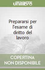 Prepararsi per l'esame di diritto del lavoro libro