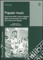 Popular music. Dinamiche della musica leggera dalle comunicazioni di massa alla rivoluzione digitale libro