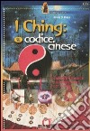 I Ching: il codice cinese. Esplorare il presente e predire il futuro con I Ching. Con gadget libro