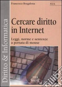 Cercare diritto in internet. Leggi, norme e sentenze a portata di mouse libro