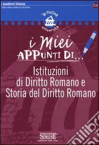 I miei appunti di...-Corredi didattici di... Istituzioni di diritto romano e storia del diritto romano libro