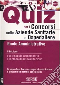 Quiz per i concorsi nelle aziende sanitarie e ospedaliere. Ruolo amministrativo. Con risposte commentate e metodo di autovalutazione libro