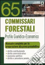 Sessantacinque commissari forestali. Profilo giuridico-economico. Manuale completo per la preparazione alla prova preselettiva libro