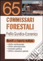 Sessantacinque commissari forestali. Profilo giuridico-economico. Quesiti a risposta multipla libro