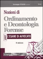 Nozioni di ordinamento e deontologia forense. Per l'esame di avvocato