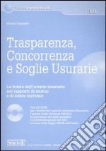 Trasparenza, concorrenza e soglie usurarie. La tutela dell'utente bancario nei rapporti di mutuo e di conte corrente. Con CD-ROM