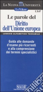 Le parole del diritto dell'Unione europea. Guida alle domande d'esame più ricorrenti e alla comprensione dei termini specialistici libro