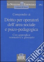 Compendio di diritto per operatori dell'area sociale e psico-pedagogica. Con appendice normativa e glossario