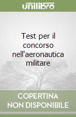Test per il concorso nell'aeronautica militare libro