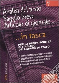 Analisi del testo, saggio breve, articolo di giornale. Per la prova scritta di italiano dell'Esame di Stato libro