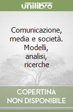 Comunicazione, media e società. Modelli, analisi, ricerche libro