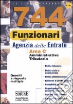 Settecentoquarantaquattro funzionari nell'agenzia delle entrate. Area C amministrativo-tributaria. Quesiti a risposta multipla libro