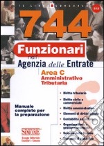 Settecentoquarantaquattro funzionari nell'agenzia delle entrate. Area C amministrativo-tributaria. Manuale completo per la preparazione libro