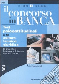 Il concorso in banca. Test psicoattitudinali e di cultura tecnico-giuridica libro