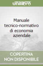 Manuale tecnico-normativo di economia aziendale libro