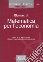 Elementi di matematica per l'economia. Guida all'applicazione degli strumenti matematici alla teoria economica libro