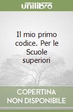 Il mio primo codice. Per le Scuole superiori libro