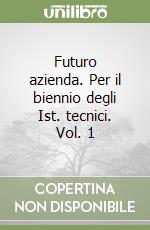 Futuro azienda. Per il biennio degli Ist. tecnici. Vol. 1 libro