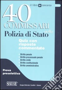Quaranta commissari nella polizia di Stato. Quiz con risposte commentate libro