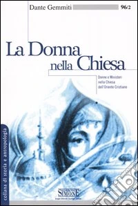 La donna nella Chiesa. Donne e Ministeri nella Chiesa dell'Oriente Cristiano libro