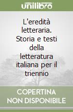 L'eredità letteraria. Storia e testi della letteratura italiana per il triennio libro