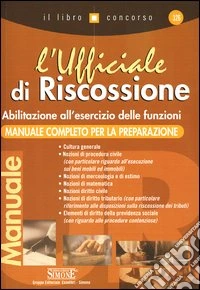 L'Ufficiale di riscossione. Abilitazione all'esercizio delle funzioni. Manuale completo per la preparazione libro