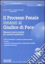 Il processo penale innanzi al giudice di pace . Manuale teorico-pratico per operatori giudiziari. Con CD-ROM libro