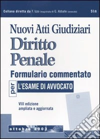 Nuovi atti giudiziari. Diritto penale. Formulario commentato per l'esame di avvocato libro