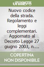Nuovo codice della strada. Regolamento e leggi complementari. Aggiornato al Decreto Legge 27 giugno 2003, n. 151, conv. in L. 1-8-2003, n. 214... libro
