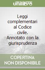 Leggi complementari al Codice civile. Annotato con la giurisprudenza libro
