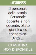 Il personale della scuola. Personale docente e non docente. Stato giuridico ed economico. Diritti, doveri, responsabilità. Agg. al CCNL del comparto scuola 2002-2005 libro