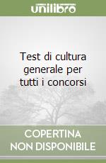 Test di cultura generale per tutti i concorsi libro