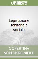 Legislazione sanitaria e sociale libro