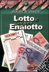 Lotto e super enalotto. Giocare e vincere libro