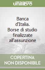 Banca d'Italia. Borse di studio finalizzate all'assunzione libro