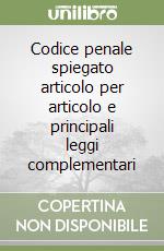 Codice penale spiegato articolo per articolo e principali leggi complementari libro