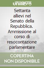Settanta allievi nel Senato della Repubblica. Ammissione al corso di resocontazione parlamentare libro