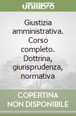 Giustizia amministrativa. Corso completo. Dottrina, giurisprudenza, normativa libro