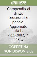 Compendio di diritto processuale penale. Aggiornato alla L. 7-11-2002, n. 248 (Leggittimo sospetto) libro