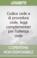 Codice civile e di procedura civile, leggi complementari per l'udienza civile libro