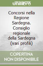 Concorsi nella Regione Sardegna. Consiglio regionale della Sardegna (vari profili) libro