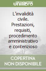 L'invalidità civile. Prestazioni, requisiti, procedimento amministrativo e contenzioso libro